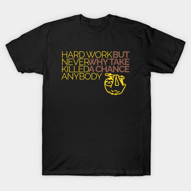 Hard work never killed anybody but why take a chance? Happy sloth T-Shirt by KHWD